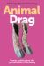 Animal Drag : Power, Politics and the Performance of Animality
