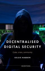 Decentralised Digital Security : Code, Crisis, Community