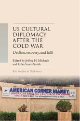 US Cultural Diplomacy after the Cold War : Decline, Recovery, and Fall?