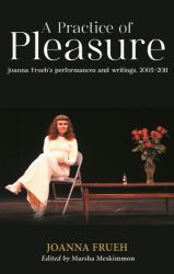 A Practice of Pleasure : Joanna Frueh's Performances and Writings, 2005-2011