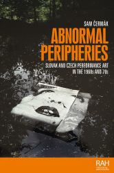 Abnormal Peripheries : Slovak and Czech Performance Art in the 1960s And 70s