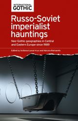 Russo-Soviet Imperialist Hauntings : Neo-Gothic Geographies in Central and Eastern Europe Since 1989