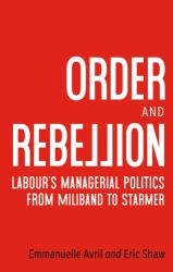 Order and Rebellion : Labour's Managerial Politics from Miliband to Starmer