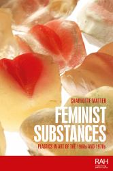 Feminist Substances : Plastics in Art of the 1960s And 1970s