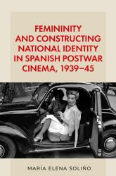 Femininity and Constructing National Identity in Spanish Postwar Cinema, 1939-45