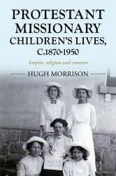 Protestant Missionary Children's Lives, C. 1870-1950 : Empire, Religion and Emotion