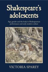 Shakespeare's Adolescents : Age, Gender and the Body in Shakespearean Performance and Early Modern Culture