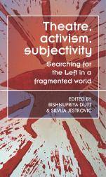 Theatre, Activism, Subjectivity : Searching for the Left in a Fragmented World