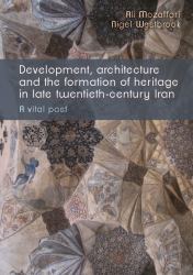 Development, Architecture, and the Formation of Heritage in Late Twentieth-Century Iran : A Vital Past