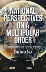National Perspectives on a Multipolar Order : Interrogating the Global Power Transition