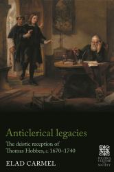 Anticlerical Legacies : The Deistic Reception of Thomas Hobbes, C. 1670-1740
