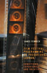 Film Festival Programming As Precarious Labour : Conditions, Experiences, and Solutions