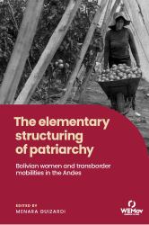 The Elementary Structuring of Patriarchy : Bolivian Women and Transborder Mobilities in the Andes