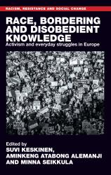 Race, Bordering and Disobedient Knowledge : Activism and Everyday Struggles in Europe