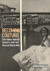 Becoming Couture : The Italian Fashion Industry after the Second World War