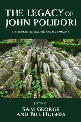The Legacy of John Polidori : The Romantic Vampire and Its Progeny