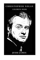 Christopher Nolan Coloring Book : Legendary Director and Movie Visionary, Memento and Interstellar Mastermind Inspired Adult Coloring Book