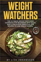 Weight Watchers : The Ultimate Weight Watchers Cookbook for Beginners with Quick, Easy and Delicious Freestyle 2018 Recipes to Lose Weight Rapidly