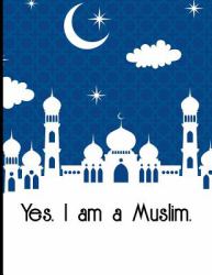 Yes I Am a Muslim : Blank 8. 5 X 11 Inches College Wide Rule Lined Paper for Taking Notes Islamic Muslim Theme