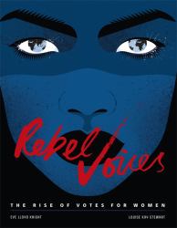 Rebel Voices : The Rise of Votes for Women