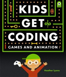 Kids Get Coding : Games and Animation