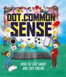 Dot. Common Sense : How to Stay Smart and Safe Online