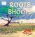 Plant Life: Roots and Shoots Plant Life: Roots and Shoots