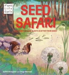 Plant Life: Seed Safari : The Story of How Plants Scatter Their Seeds