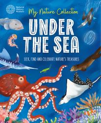 My Nature Collection: under the Sea : Seek, Find and Celebrate Nature's Treasures with the Natural History Museum