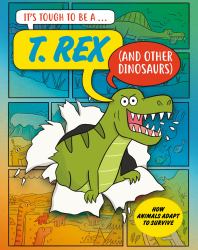 It's Tough to Be: a T. Rex (and Other Dinosaurs)