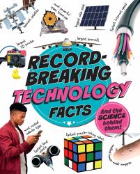 Record Breaking: Technology Facts : And the Science Behind Them!
