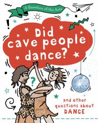 Did Cave People Dance? : And Other Questions about Dance