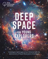 Deep Space for Young Explorers : Investigate Real Images of Our Universe with the Astronomers of Royal Observatory Greenwich