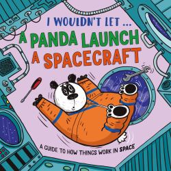 I Wouldn't Let a Panda Launch a Spacecraft : A Guide to How Things Work in Space