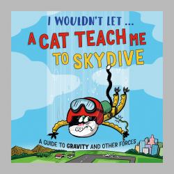 I Wouldn't Let a Cat Teach Me to Skydive : A Guide to Gravity and Other Forces