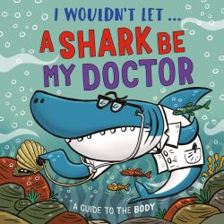 I Wouldn't Let a Shark Be My Doctor : A Guide to the Body