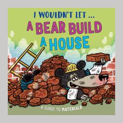 I Wouldn't Let a Bear Build a House : A Guide to Materials