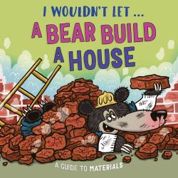 I Wouldn't Let a Bear Build a House : A Guide to Materials