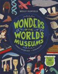 Wonders of the World's Museums : Visit 43 Museums to Discover 50 Amazing Exhibits!