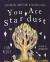 You Are Stardust : Our Amazing Connections with Planet Earth You Are Stardust : Our Amazing Connections with Planet Earth