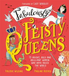 Fabulously Feisty Queens : 15 of the Brightest and Boldest Women Who Have Ruled the World