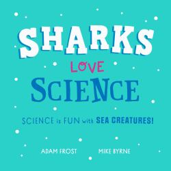 Sharks Love Science : Science Is Fun with Sea Creatures!