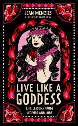 Live Like a Goddess : Life Lessons from Legendary Ladies