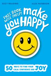 This Book Will (Help) Make You Happy : 50 Ways to Find Some Calm, Build Your Confidence and Make Yourself Smile