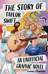 The Taylor Swift Story: the Unofficial Graphic Novel