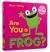 Are You a Frog? : With Lift-The-Flaps and a Mirror!