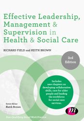 Effective Leadership, Management & Supervision in Health & Social Care : Includes New Chapters on Developing Collaborative Skills, Care for Older People and Leading the Workforce for Social Care Services