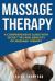 Massage Therapy : A Comprehensive Guide with Secret Tips and Benefits of Massage Therapy