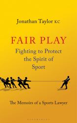 Fair Play : Fighting to Protect the Spirit of Sport - the Memoirs of a Sports Lawyer