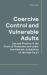 Coercive Control and Vulnerable Adults : Law and Practice in the Court of Protection and under the Inherent Jurisdiction of the High Court